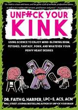 Unfuck Your Kink: Using Science to Enjoy Mind-Blowing BDSM, Fetishes, Fantasy, Porn, and Whatever Your Pervy Heart Desires