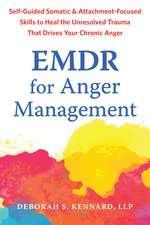 EMDR for Anger Management: Somatic and Attachment-Focused Skills to Heal the Unresolved Trauma That Drives Your Chronic Anger