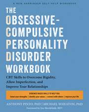 The Obsessive-Compulsive Personality Disorder Workbook: Cognitive Behavioral Therapy Skills to Overcome Rigidity, Embrace Imperfection, and Improve Your Relationships—and Your Life