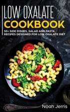 Low Oxalate Cookbook: 50+ Side Dishes, Salad and Pasta Recipes Designed for Low Oxalate Diet