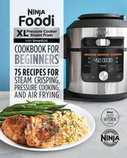 Ninja Foodi XL Pressure Cooker Steam Fryer with Smartlid Cookbook for Beginners: 75 Recipes for Steam Crisping, Pressure Cooking, and Air Frying (Ninja Cookbooks)