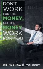 Don't Work For The Money, Let The Money Work For You