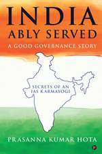 India Ably Served: A Good Governance Story: Secrets of an IAS Karmayogi