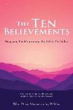 The Ten Believements: Navigating The Mountaintops For Life In The Valleys