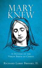 Mary Knew: A Defense of the Virgin Birth of Christ