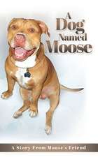 A Dog named Moose: A Story From Moose's Friend