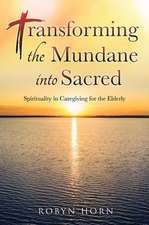 Transforming the Mundane into Sacred: Spirituality in Caregiving for the Elderly