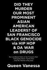 Did They Murder Our Most Prominent Asian American Leaders of San Francisco? Black Genocide Via Hip Hop & Da War on Drugs: Born and Raised Native of Sa