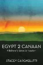 Egypt 2 Canaan: A Believer's Guide to Freedom