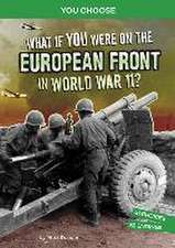 What If You Were on the European Front in World War II?: An Interactive History Adventure