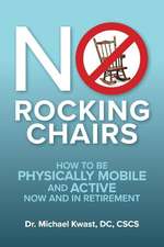 No Rocking Chairs: How to be physically mobile and active now and in retirement