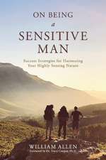 On Being a Sensitive Man: Success Strategies for Harnessing Your Highly Sensing Nature