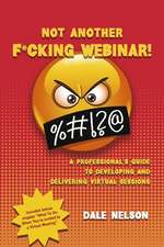 Not Another F*cking Webinar!: A professional's guide to developing and delivering virtual sessions