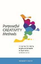 Purposeful Creativity Methods: A Guidebook for Building Insight and Connection in Organizations and Communities