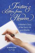 Tristan's Letters from Heaven: A Mother's Story of Her Son's Life and Afterlife