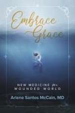 Embrace Grace: New Medicine for a Wounded World