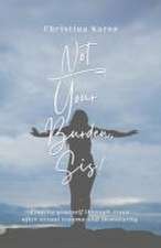 Not Your Burden, Sis!: Finding Yourself Through Jesus After Sexual Trauma and Immaturity