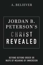 Jordan B. Peterson's Christ Revealed: Beyond Beyond Order or Maps of Meaning by Immersion