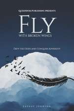 Fly with Broken Wings: Defy the Odds and Conquer Adversity