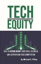 Tech Equity: How to Future Ready Your Small Business and Outperform Your Competition Volume 2