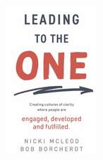 Leading to the One: Creating Cultures of Clarity Where People Are Engaged, Developed and Fulfilled