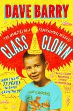 Class Clown: The Memoirs of a Professional Wiseass: How I Went 77 Years Without Growing Up