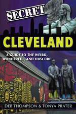 Secret Cleveland: A Guide to the Weird, Wonderful, and Obscure