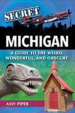 Secret Michigan: A Guide to the Weird, Wonderful, and Obscure