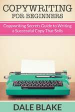 Copywriting for Beginners: Copywriting Secrets Guide to Writing a Successful Copy That Sells