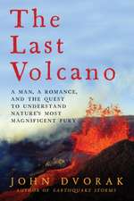 The Last Volcano – A Man, a Romance, and the Quest to Understand Nature`s Most Magnificent Fury