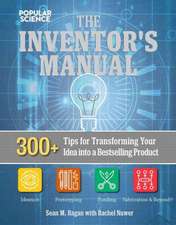 The Inventors Manual: How to Transform Your Back-Of-The-Envelope Idea Into a Gleaming Finished Product