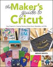 The Makers Guide to Cricut: Easy Projects for Creating Fabulous Home Decor, Wearables, and Gifts