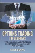 Options Trading for Beginners: Tips, Formulas and Strategies for Traders to Make Money with Options