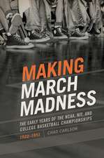 Making March Madness: The Early Years of the NCAA, NIT, and College Basketball Championships, 1922-1951