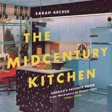 The Midcentury Kitchen – America`s Favorite Room, from Workspace to Dreamscape, 1940s–1970s