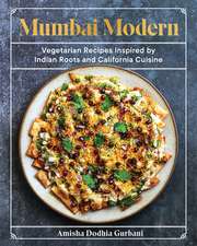 Mumbai Modern – Vegetarian Recipes Inspired by Indian Roots and California Cuisine