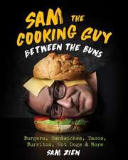 Sam the Cooking Guy: Between the Buns – Burgers, Sandwiches, Tacos, Burritos, Hot Dogs & More