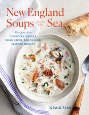 New England Soups from the Sea – Recipes for Chowders, Bisques, Boils, Stews, and Classic Seafood Medleys