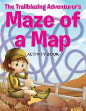 The Trailblazing Adventurer's Maze of a Map Activity Book