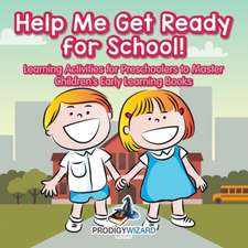 Help Me Get Ready for School! Learning Activities for Preschoolers to Master - Children's Early Learning Books