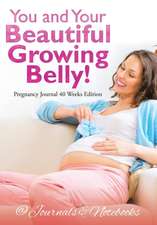 You and Your Beautiful Growing Belly! Pregnancy Journal 40 Weeks Edition