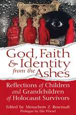 God, Faith & Identity from the Ashes: Reflections of Children and Grandchildren of Holocaust Survivors