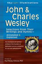 John & Charles Wesley: Selections from Their Writings and Hymns Annotated & Explained