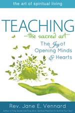 Teaching--The Sacred Art: The Joy of Opening Minds and Hearts