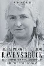 From Normandy to the Hell of Ravensbruck Life and Escape from a Concentration Camp