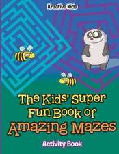 The Kids' Super Fun Book of Amazing Mazes Activity Book