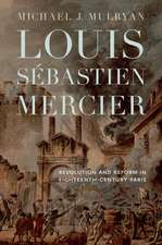 Louis Sébastien Mercier – Revolution and Reform in Eighteenth–Century Paris