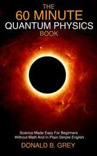 Grey, D: 60 Minute Quantum Physics Book