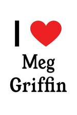 I Love Meg Griffin: Family Guy Designer Notebook