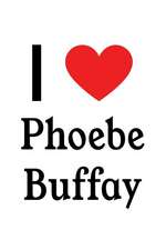 I Love Phoebe Buffay: Phoebe Buffay Designer Notebook